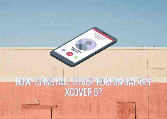 galaxy xcover 5 stock rom install