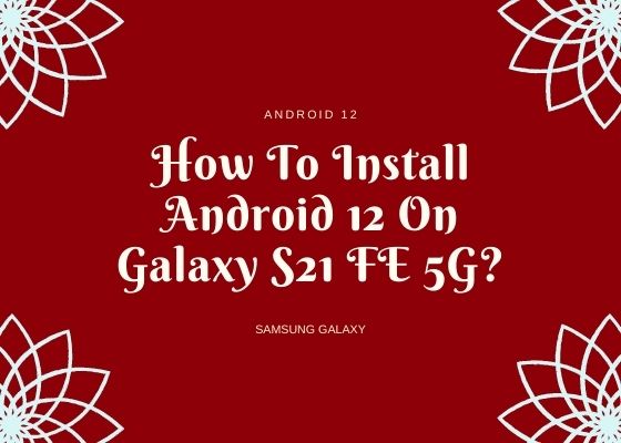 galaxy s21 fe 5g android 12 install